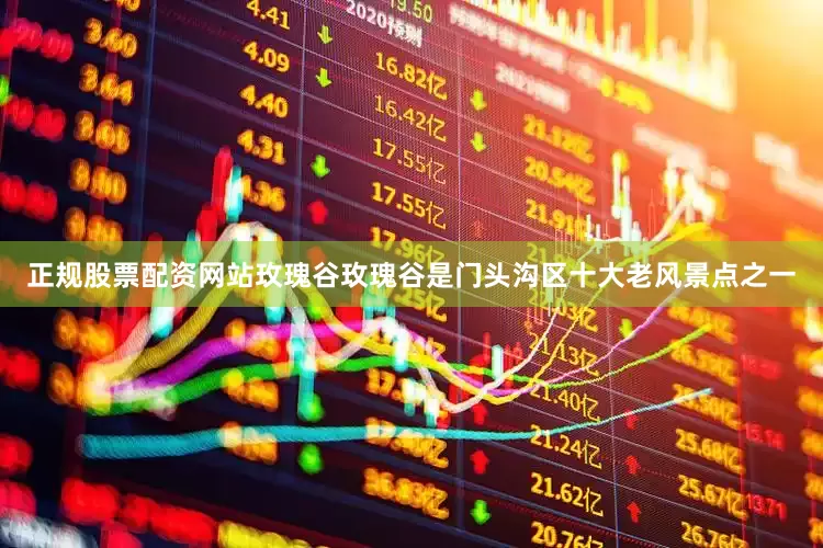 正规股票配资网站玫瑰谷玫瑰谷是门头沟区十大老风景点之一