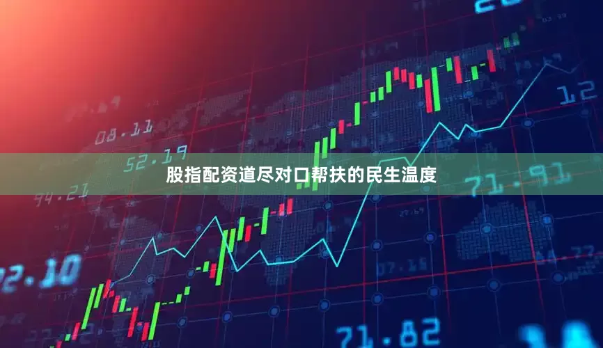 股指配资道尽对口帮扶的民生温度
