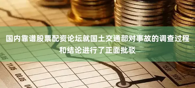 国内靠谱股票配资论坛就国土交通部对事故的调查过程和结论进行了正面批驳