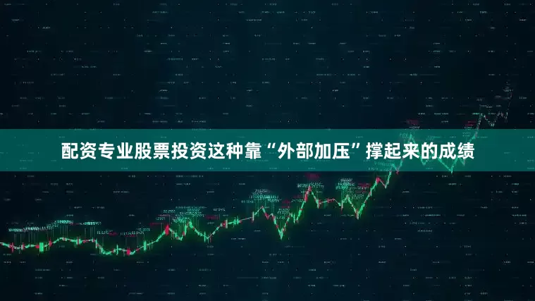 配资专业股票投资这种靠“外部加压”撑起来的成绩